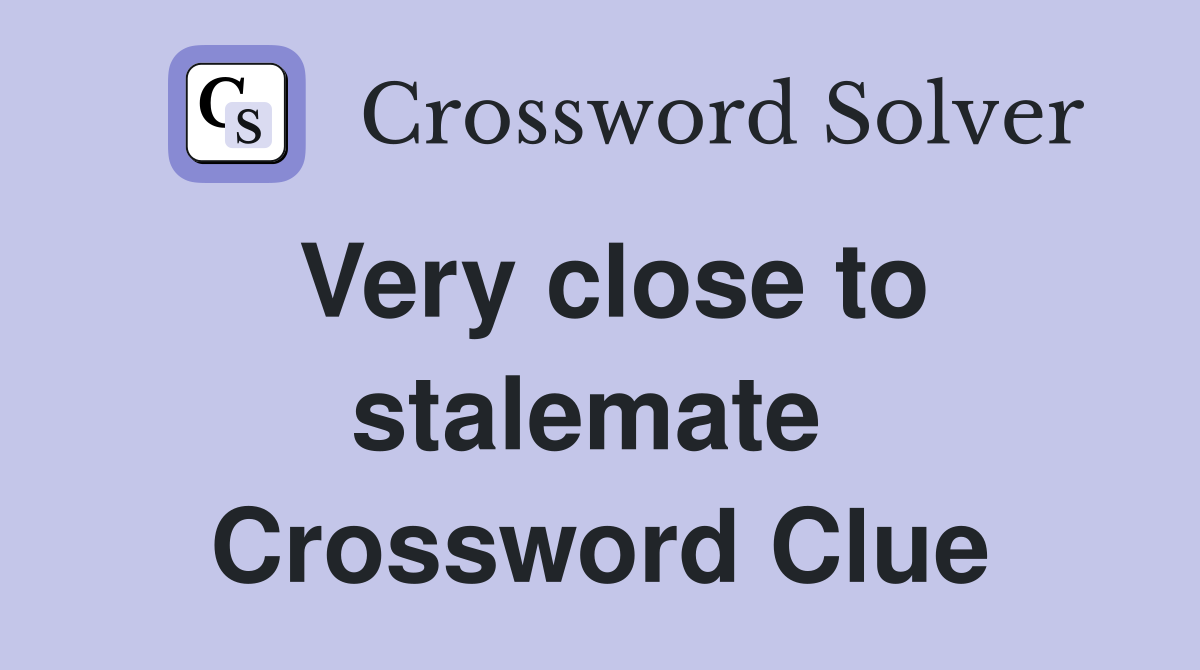 Very close to stalemate  Crossword Clue