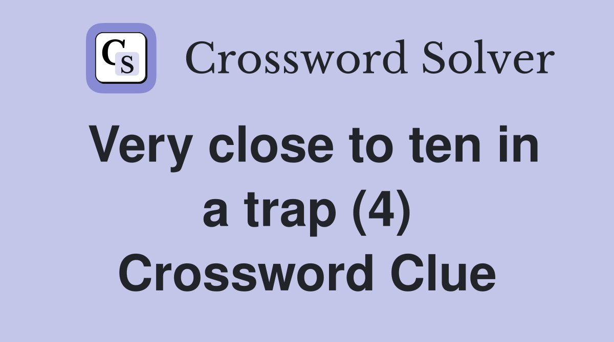 Very close to ten in a trap (4) Crossword Clue