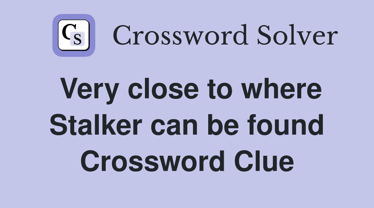 Very close to where Stalker can be found Crossword Clue