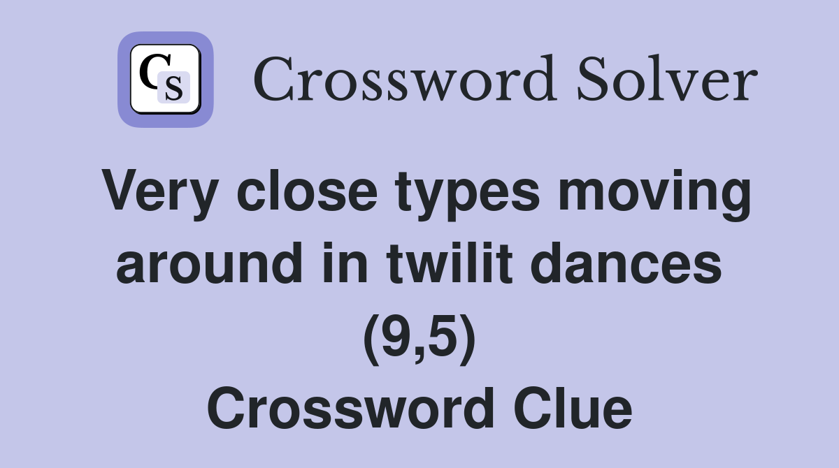 Very close types moving around in twilit dances (9,5) Crossword Clue