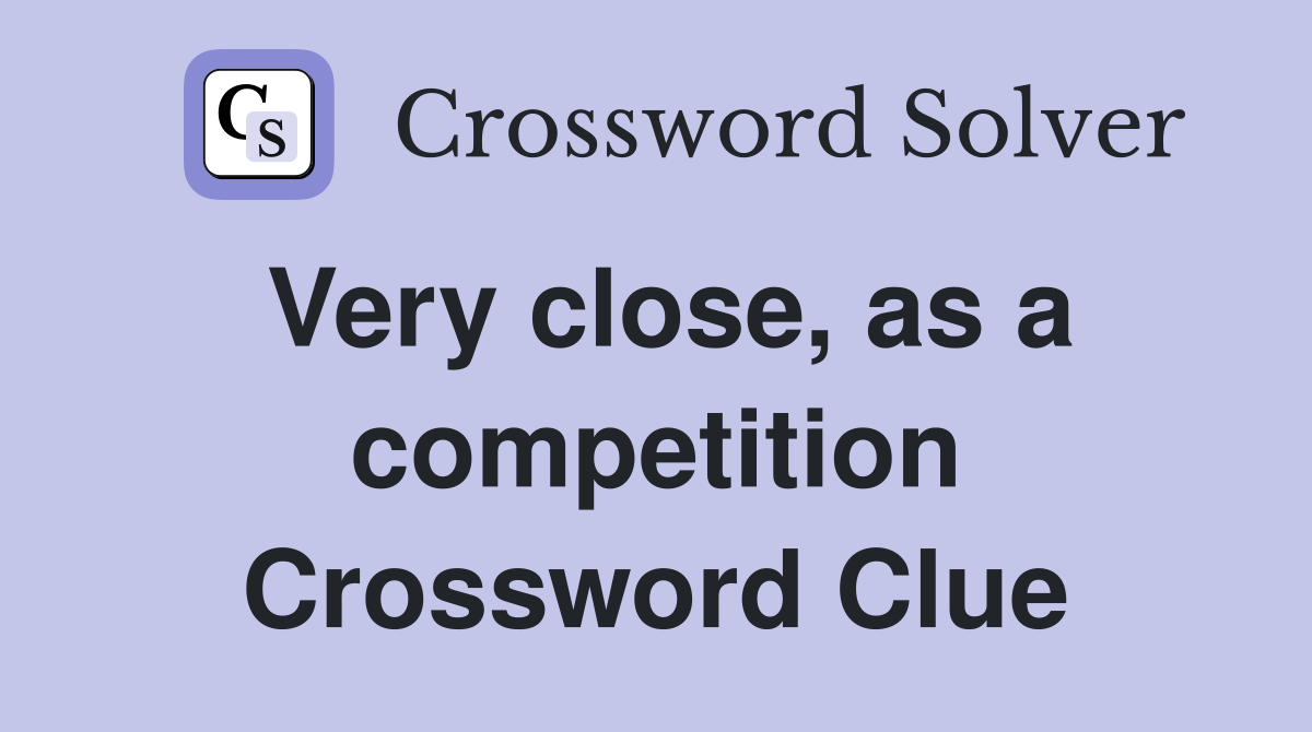 Very close, as a competition Crossword Clue