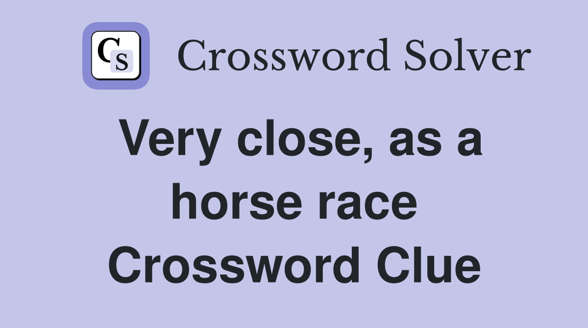 Very close, as a horse race Crossword Clue