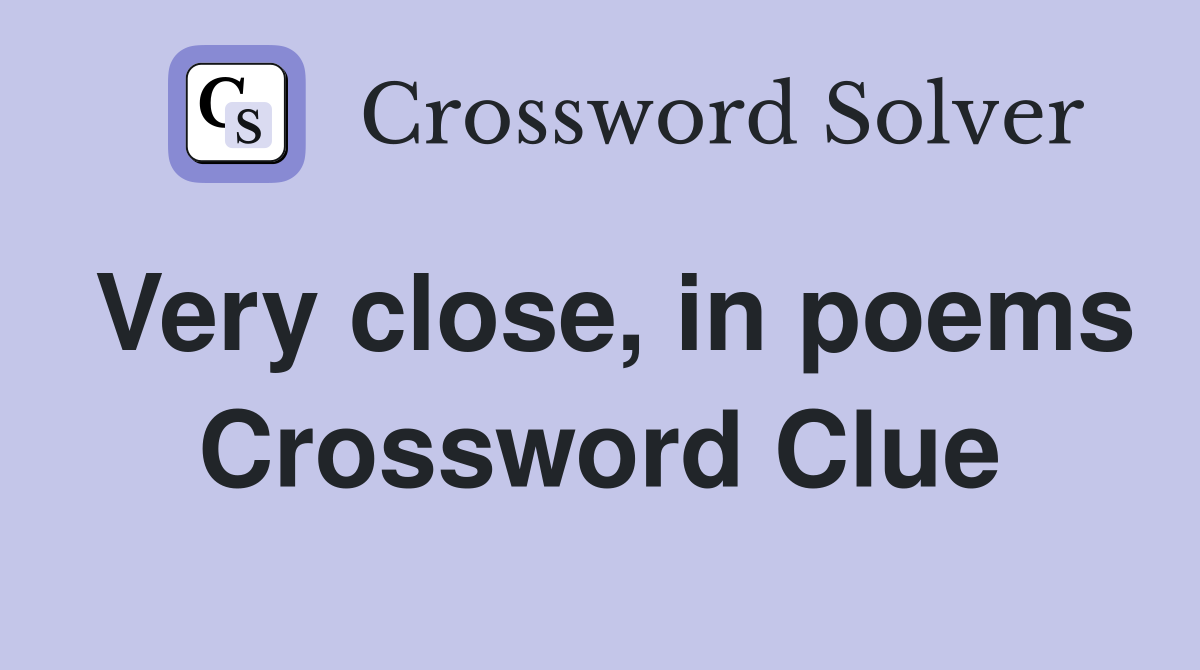 Very close, in poems Crossword Clue