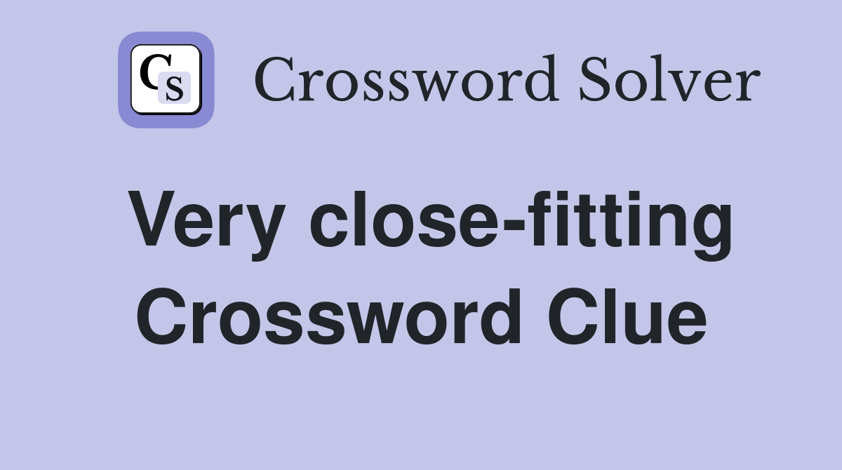 Very close-fitting Crossword Clue