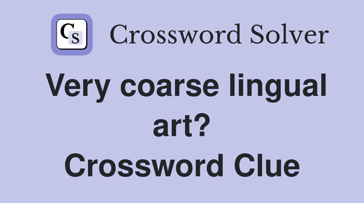 Very coarse lingual art? Crossword Clue