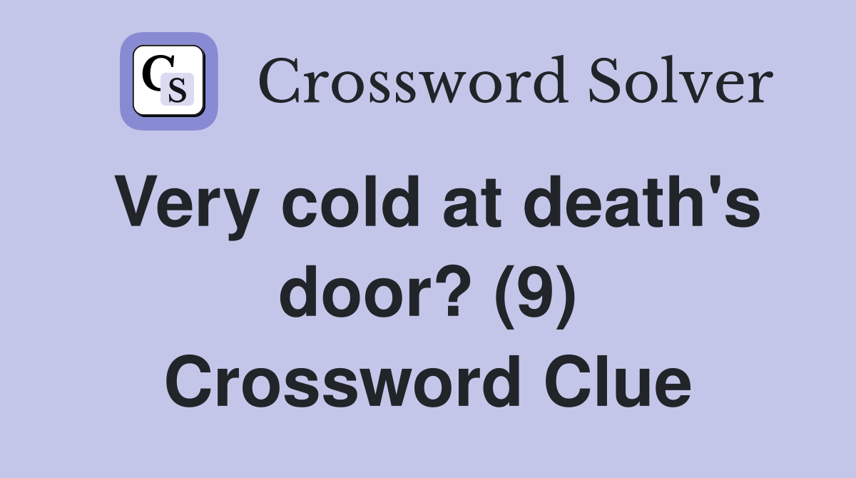 Very cold at death's door? (9) Crossword Clue