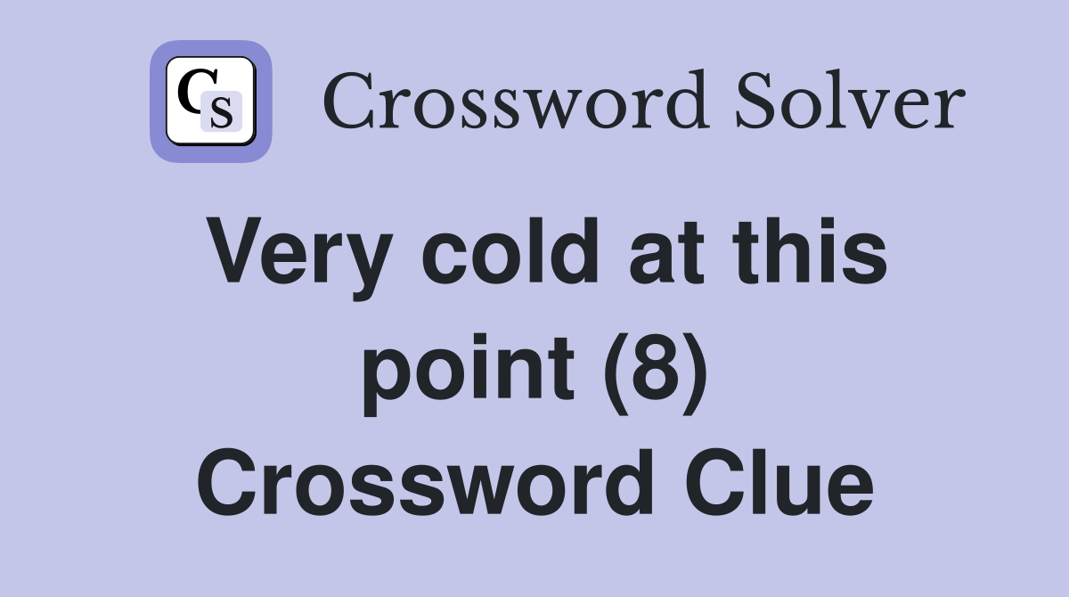 Very cold at this point (8) Crossword Clue
