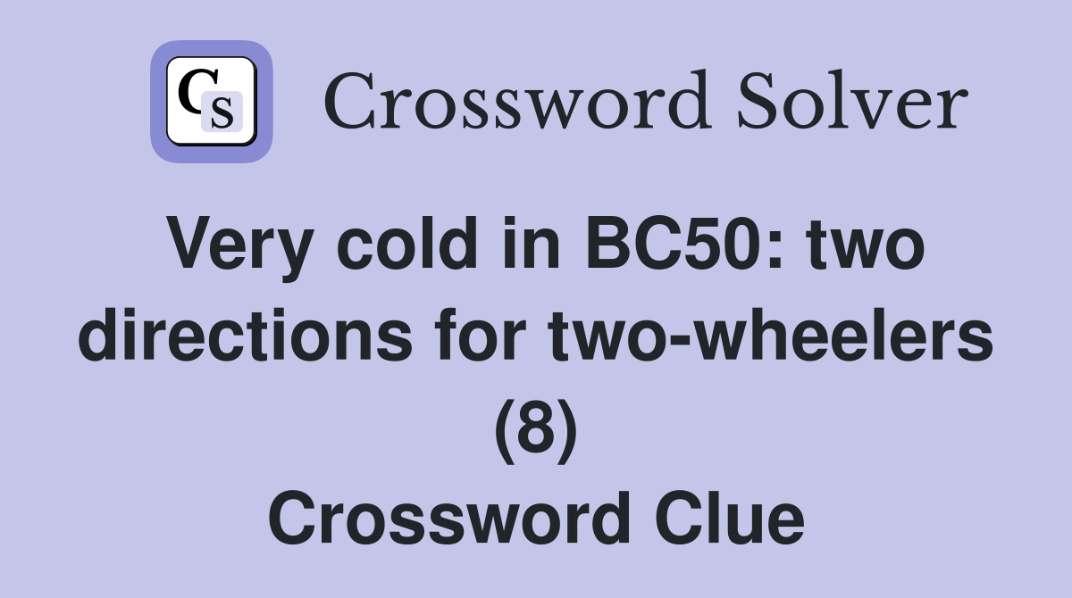 Very cold in BC50: two directions for two-wheelers (8) Crossword Clue