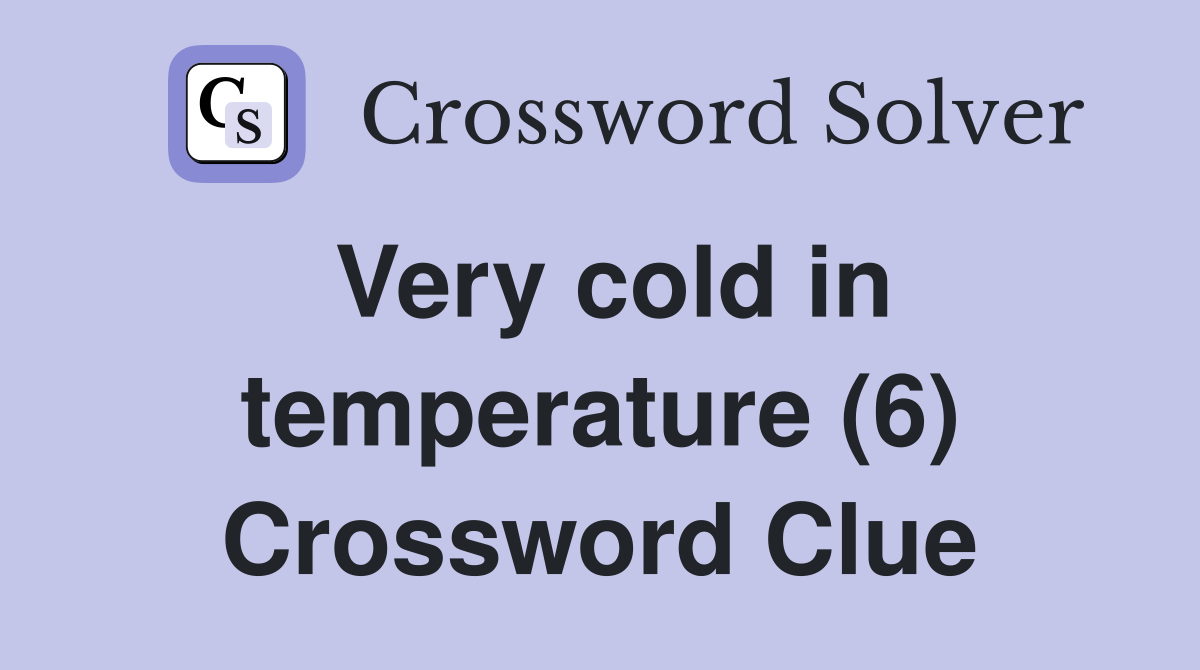 Very cold in temperature (6) Crossword Clue