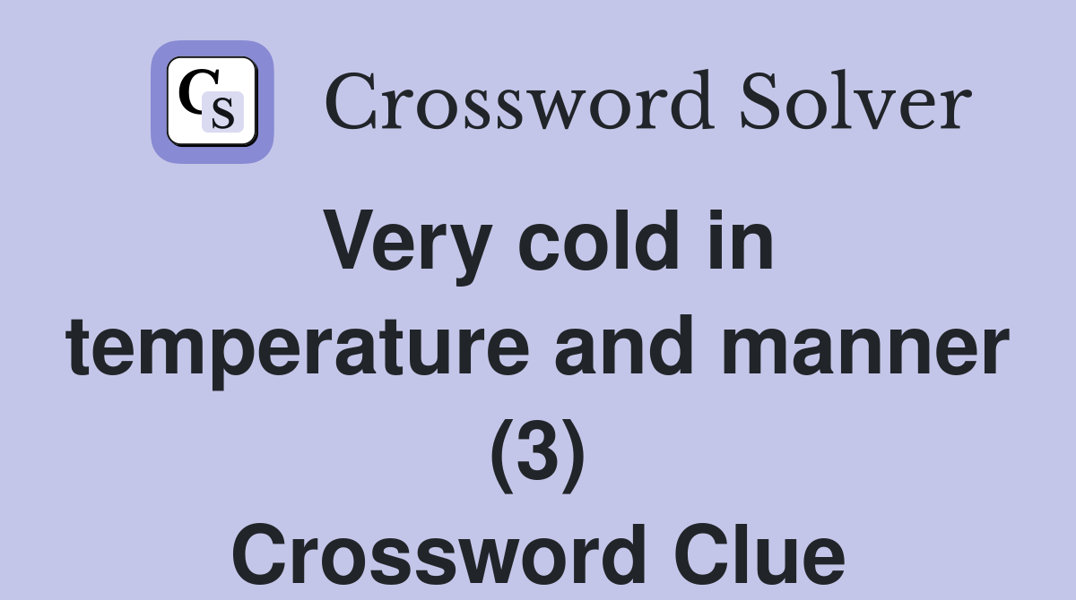 Very cold in temperature and manner (3) Crossword Clue