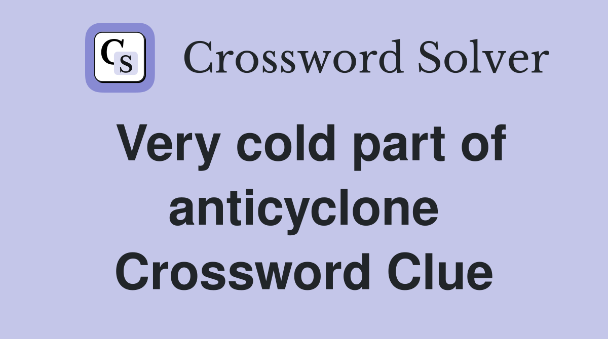 Very cold part of anticyclone Crossword Clue