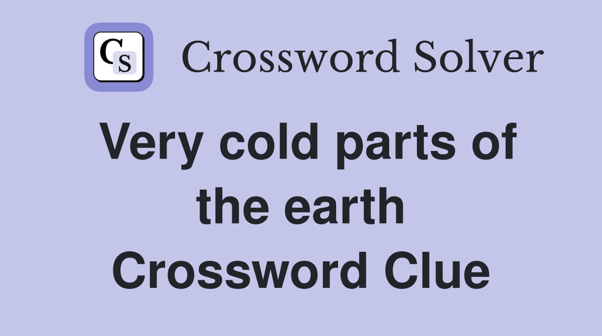 Very cold parts of the earth Crossword Clue