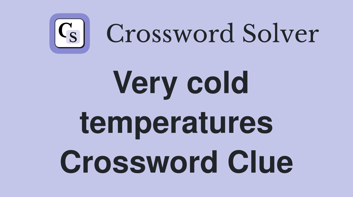 Very cold temperatures Crossword Clue