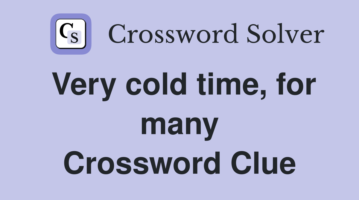 Very cold time, for many Crossword Clue