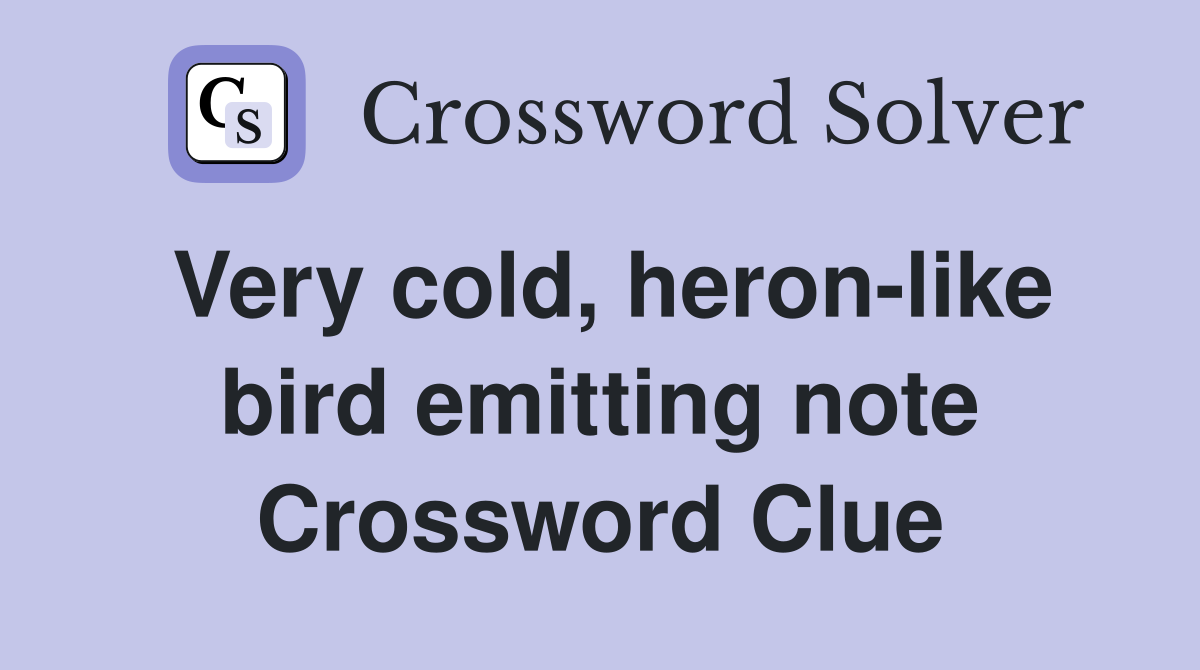 Very cold, heron-like bird emitting note Crossword Clue