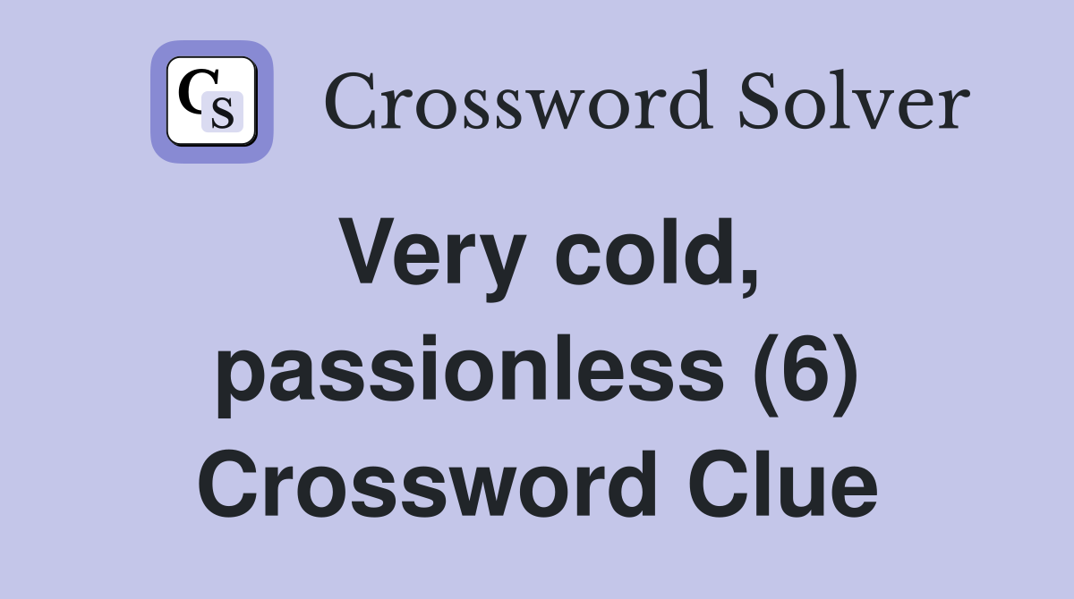Very cold, passionless (6) Crossword Clue