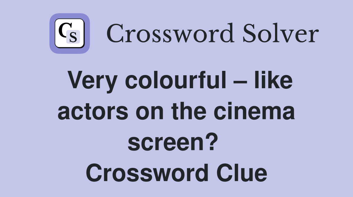 Very colourful – like actors on the cinema screen?  Crossword Clue