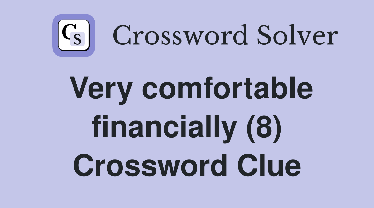 Very comfortable financially (8) Crossword Clue