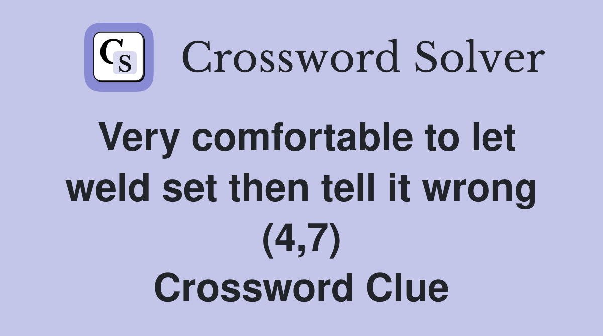 Very comfortable to let weld set then tell it wrong (4,7) Crossword Clue