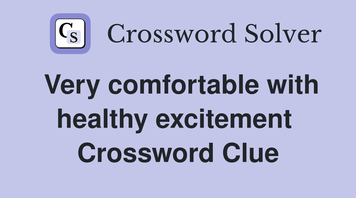Very comfortable with healthy excitement  Crossword Clue
