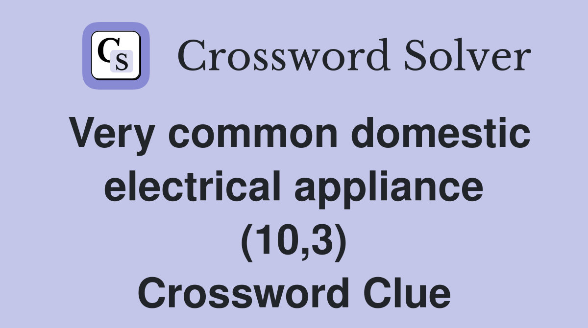 Very common domestic electrical appliance (10,3) Crossword Clue