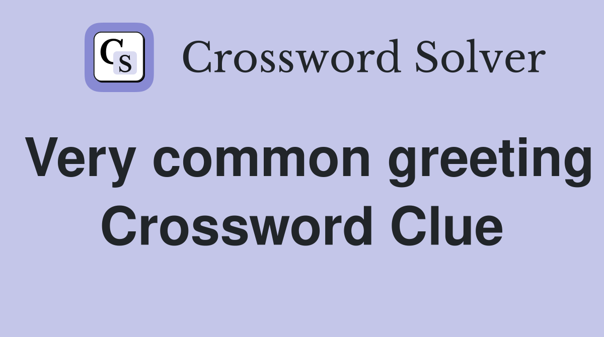 Very common greeting Crossword Clue