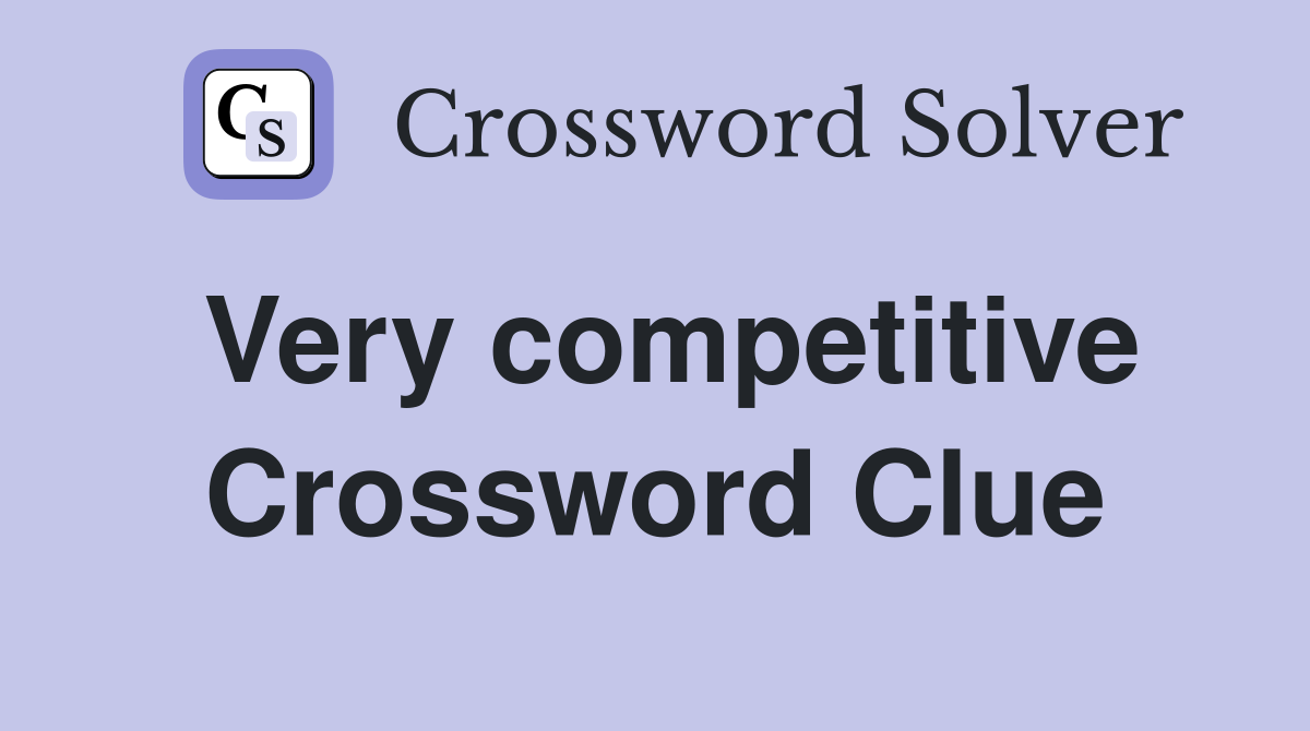 Very competitive Crossword Clue