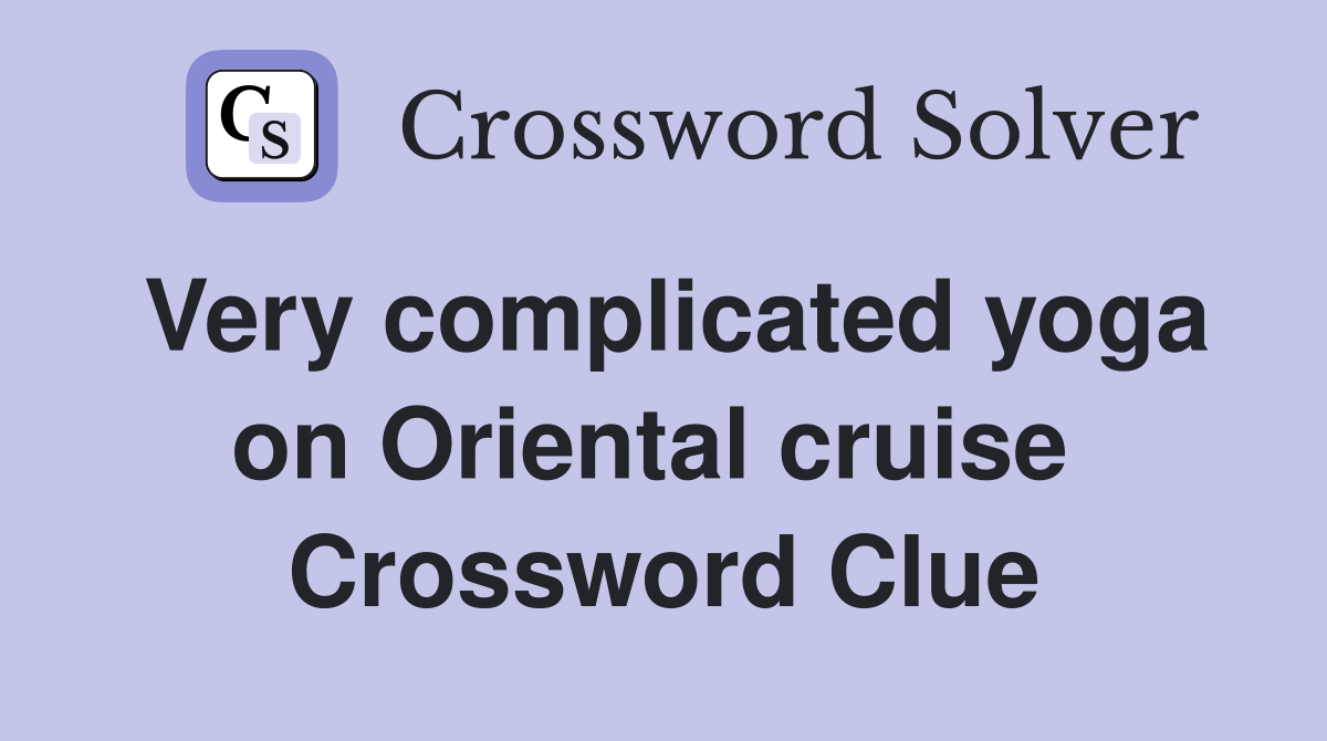 Very complicated yoga on Oriental cruise  Crossword Clue