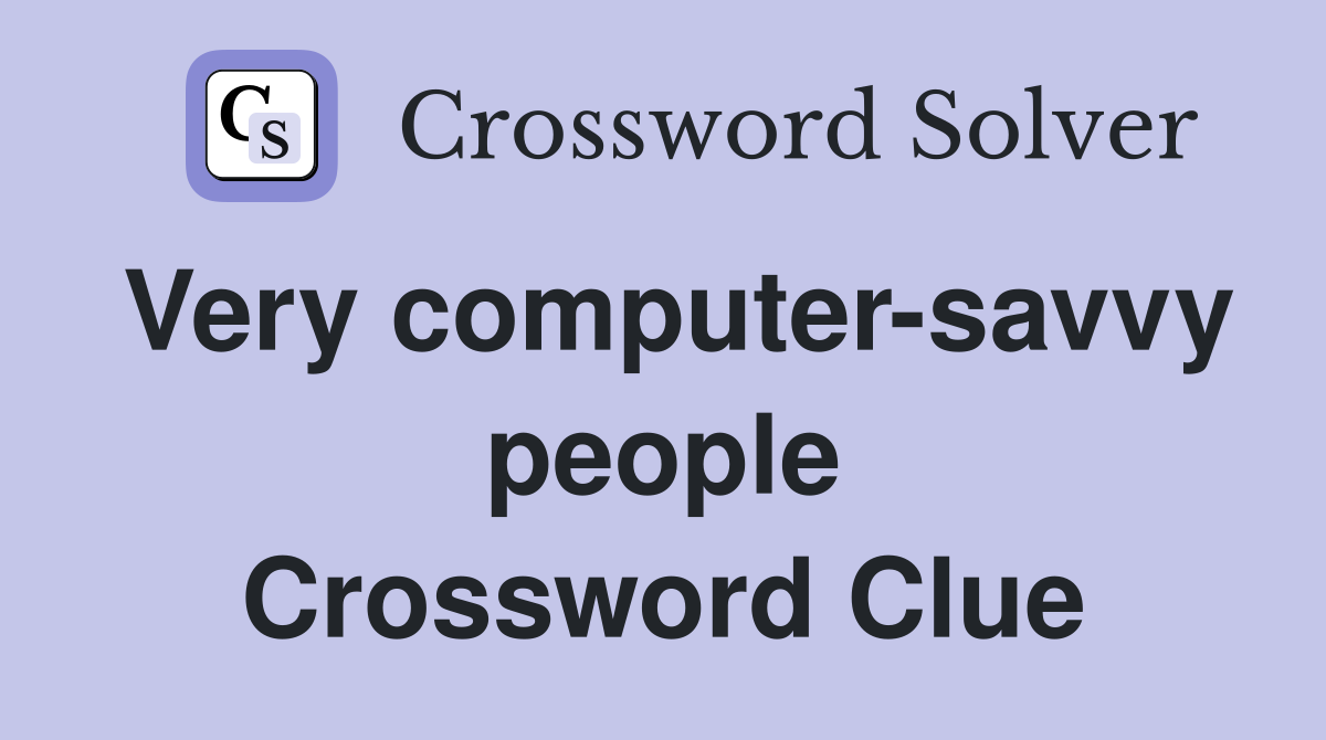 Very computer-savvy people Crossword Clue