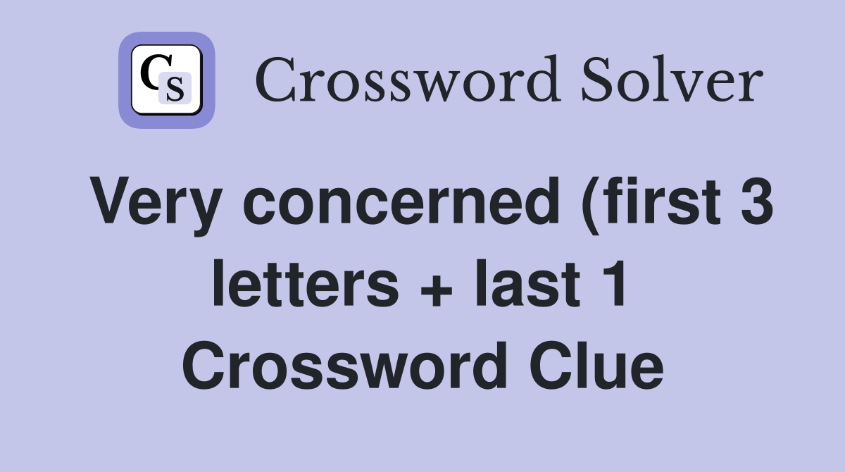 Very concerned (first 3 letters   last 1) Crossword Clue Answers Very concerned (first 3 letters   last 1) Crossword Clue Answers
