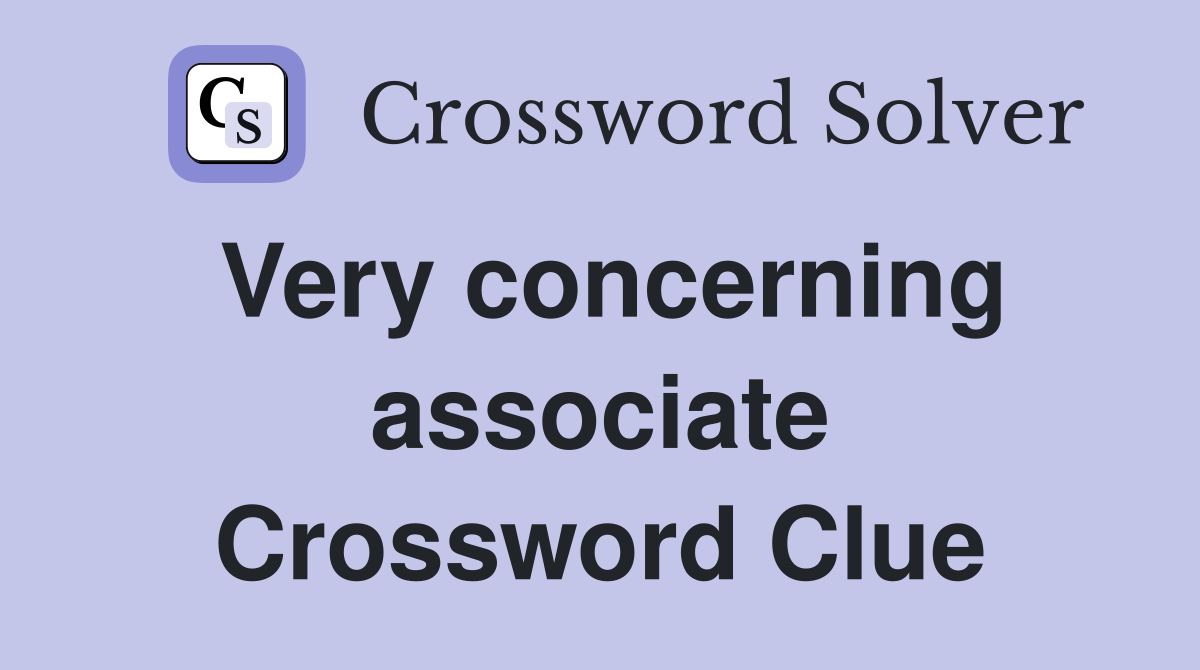 Very concerning associate Crossword Clue