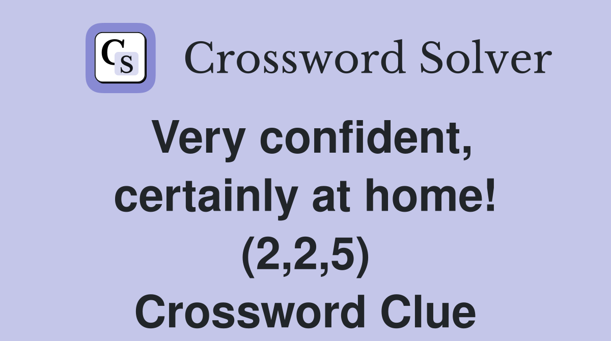 Very confident, certainly at home! (2,2,5) Crossword Clue