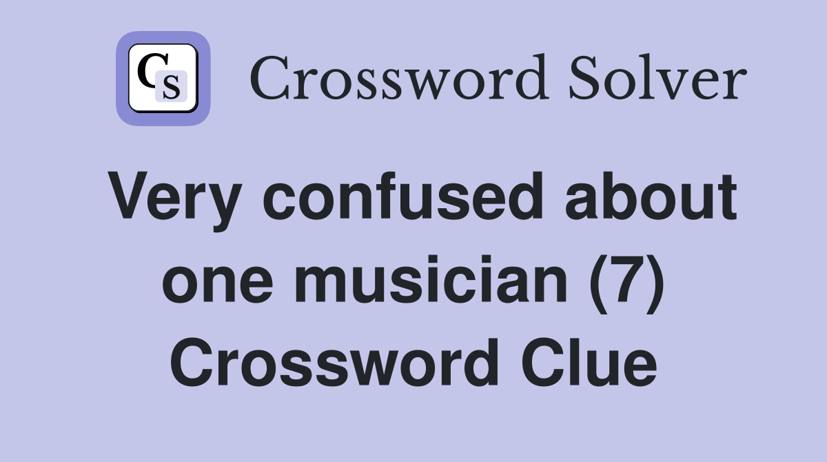 Very confused about one musician (7) Crossword Clue