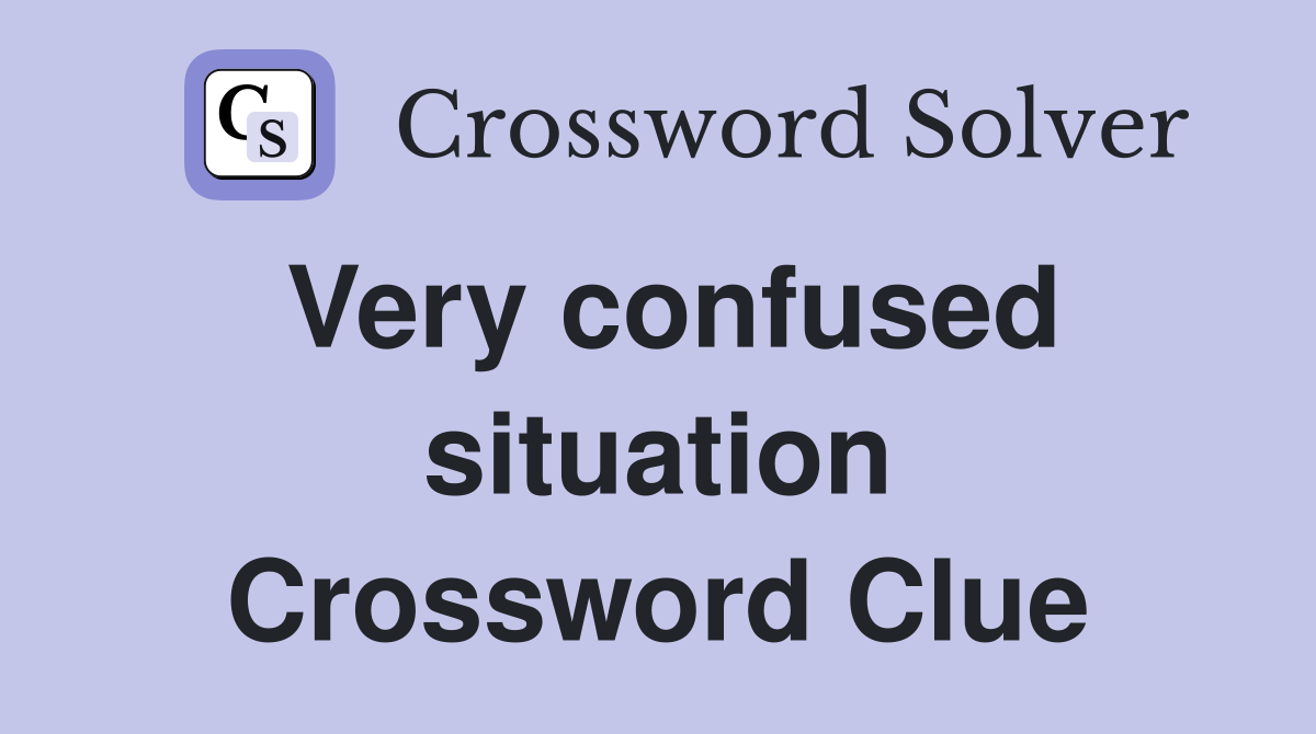 Very confused situation Crossword Clue