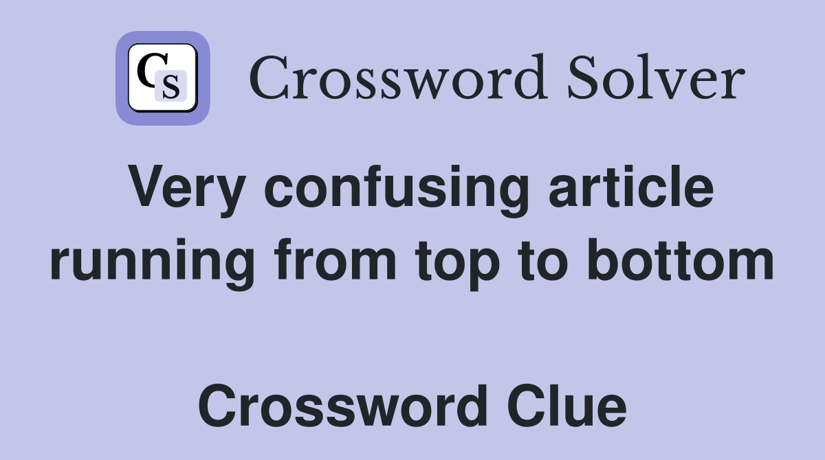Very confusing article running from top to bottom  Crossword Clue