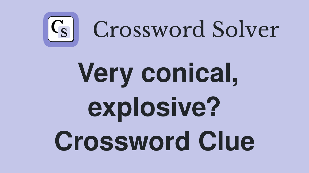 Very conical, explosive? Crossword Clue