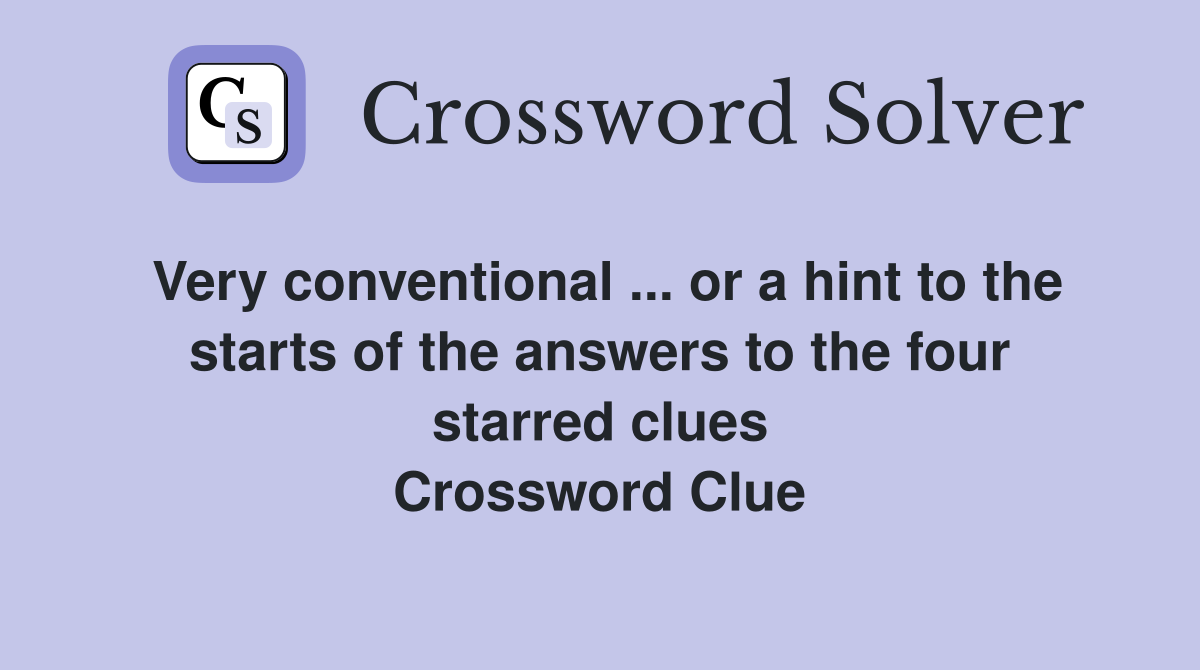 Very conventional ... or a hint to the starts of the answers to the four starred clues Crossword Clue