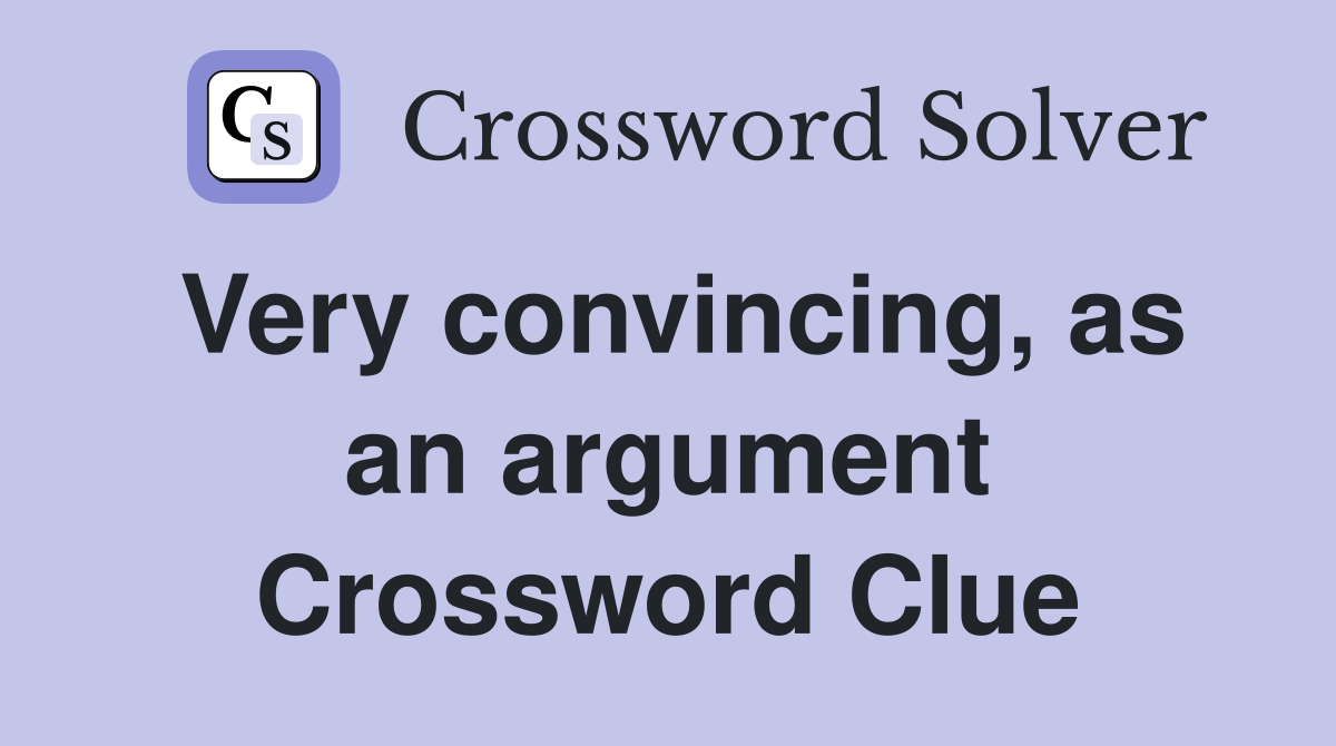 Very convincing, as an argument Crossword Clue