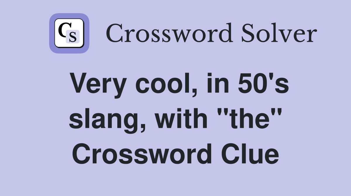 Very cool, in 50's slang, with "the" Crossword Clue
