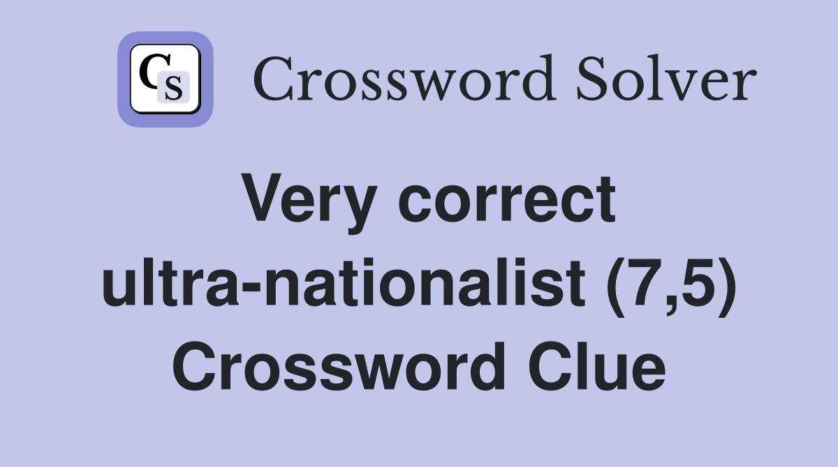 Very correct ultra-nationalist (7,5) Crossword Clue