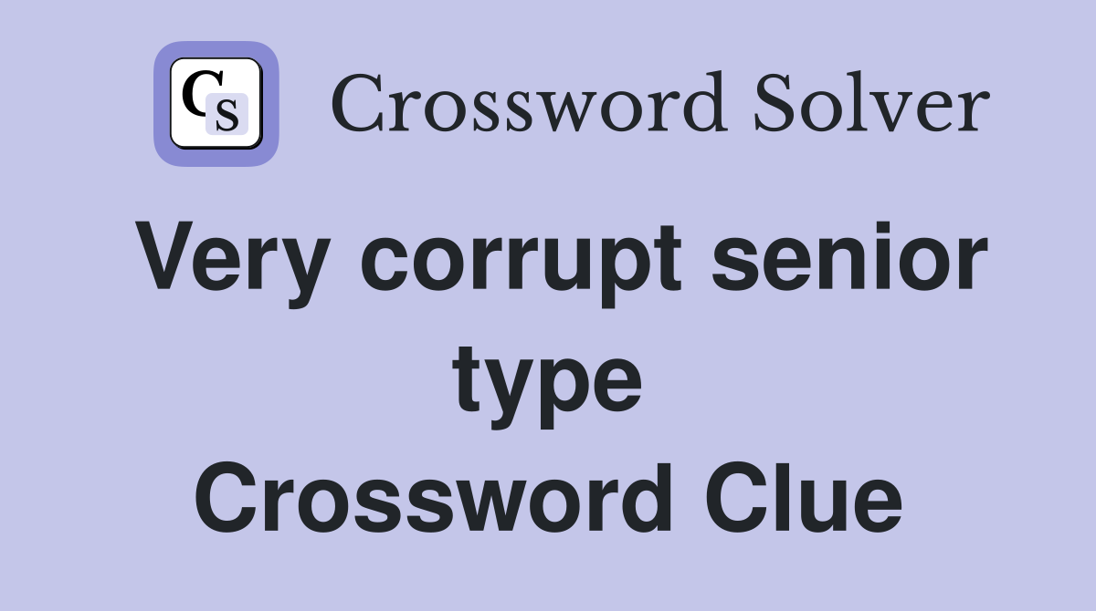 Very corrupt senior type Crossword Clue