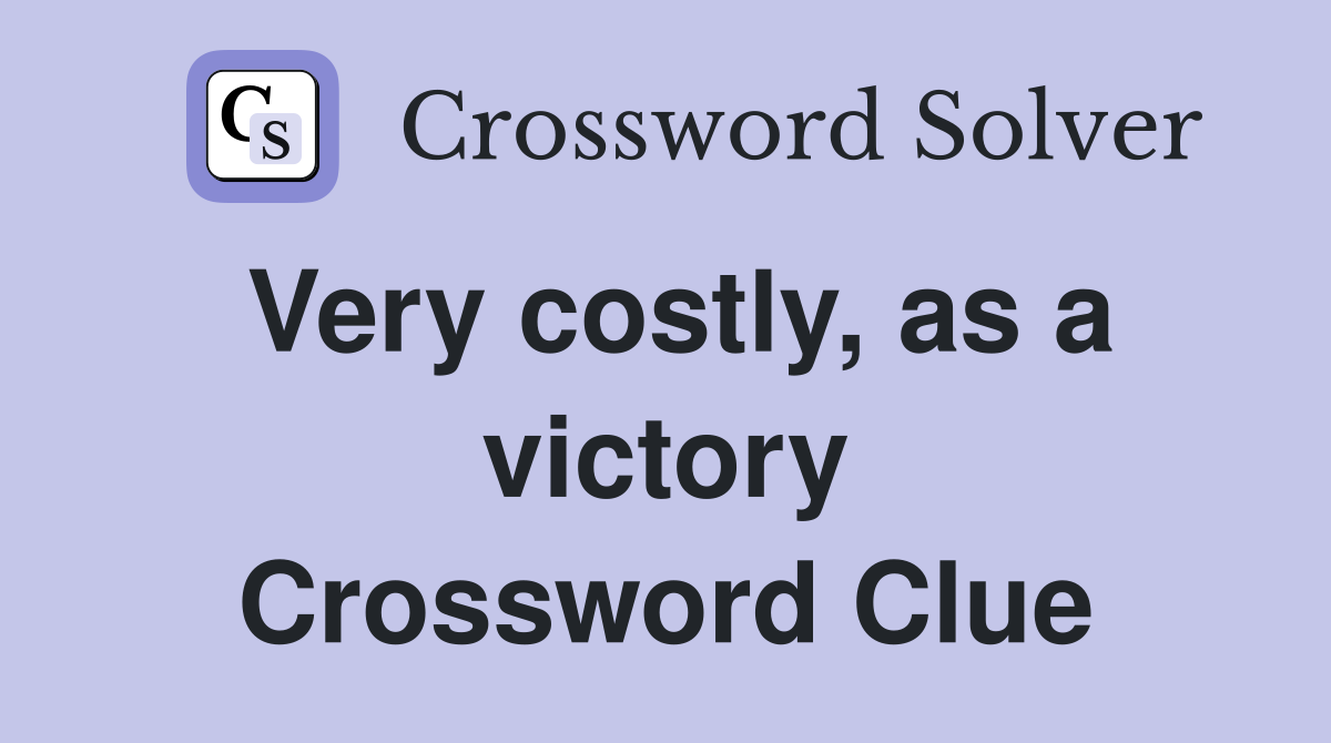 Very costly, as a victory Crossword Clue