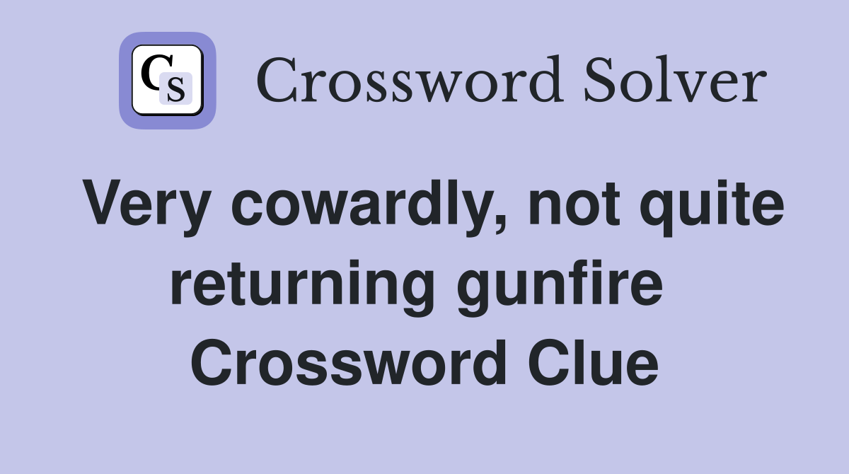 Very cowardly, not quite returning gunfire  Crossword Clue