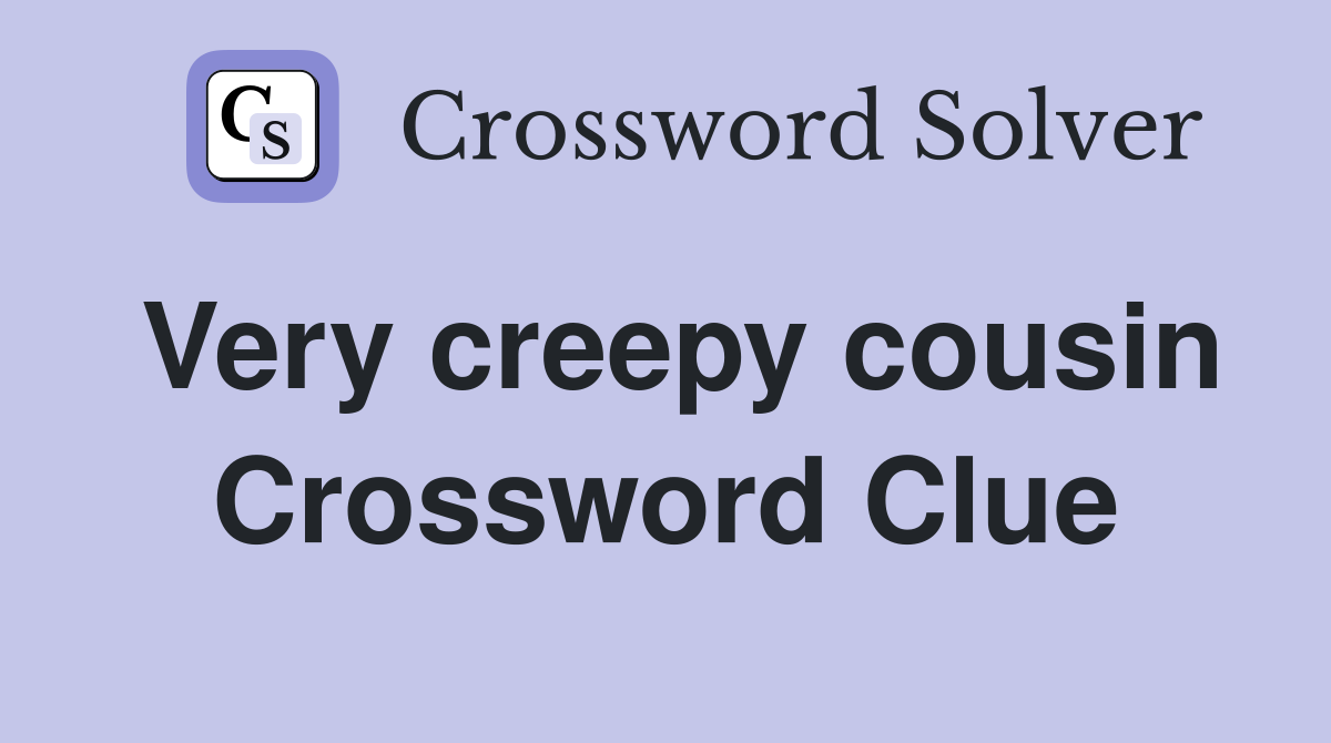 Very creepy cousin Crossword Clue