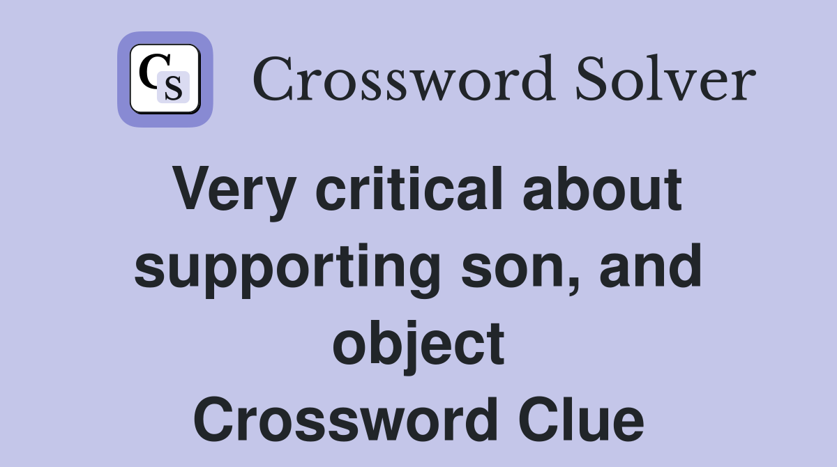 Very critical about supporting son, and object Crossword Clue