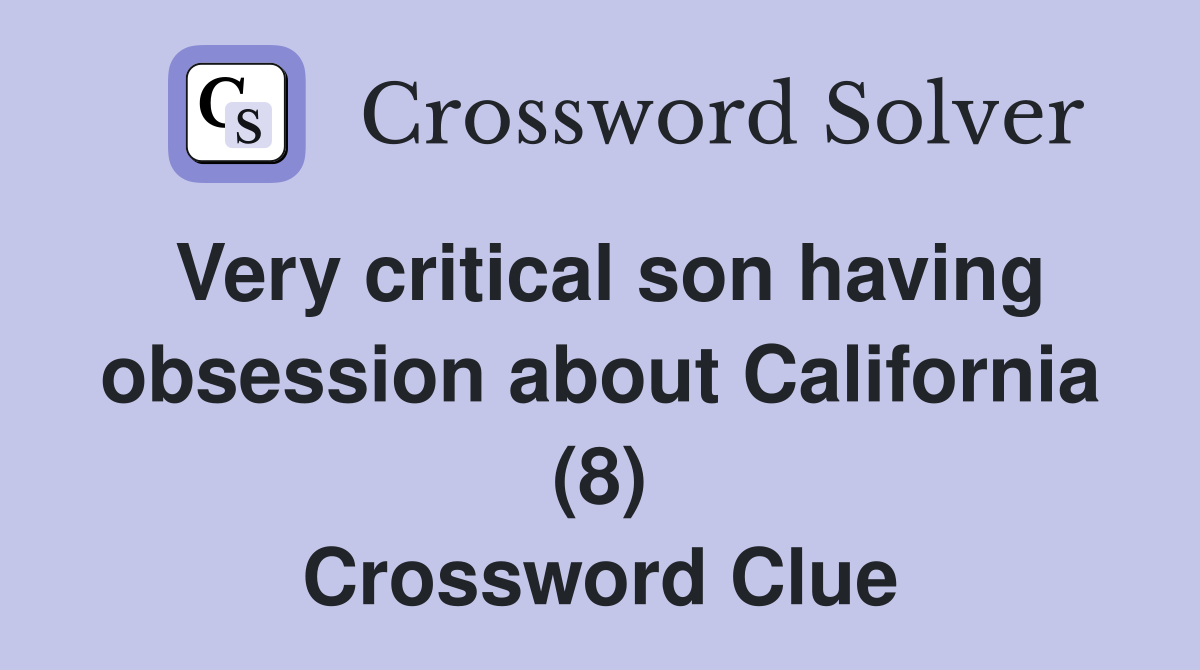 Very critical son having obsession about California (8) Crossword Clue