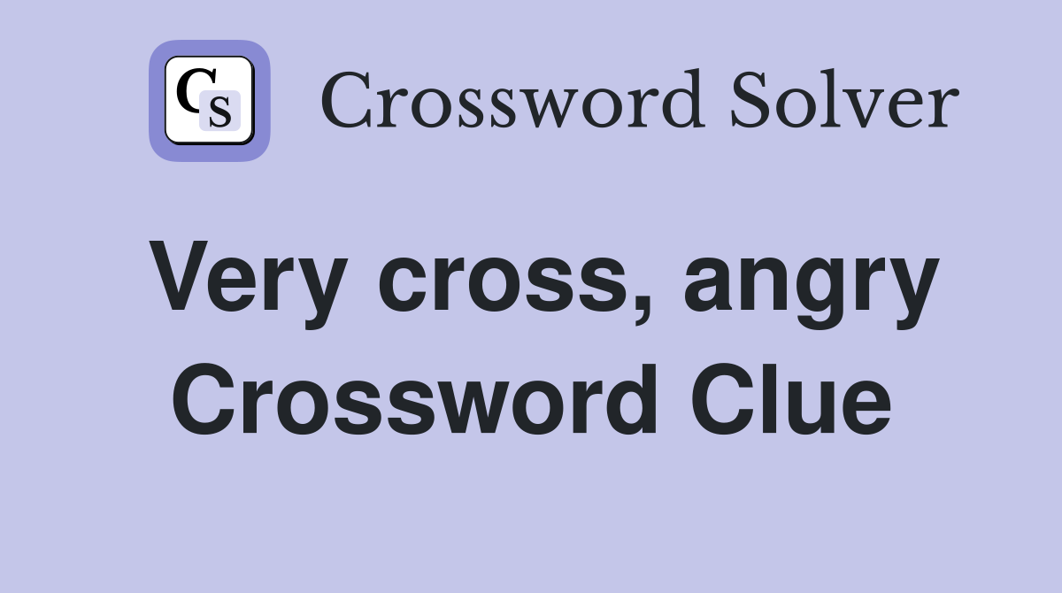 Very cross, angry Crossword Clue