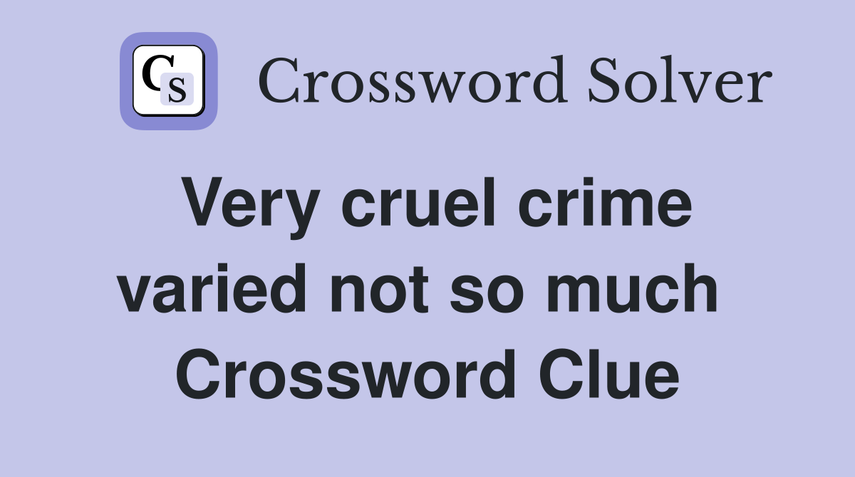 Very cruel crime varied not so much  Crossword Clue