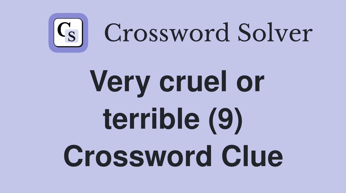 Very cruel or terrible (9) Crossword Clue