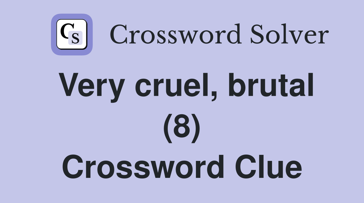 Very cruel, brutal (8) Crossword Clue